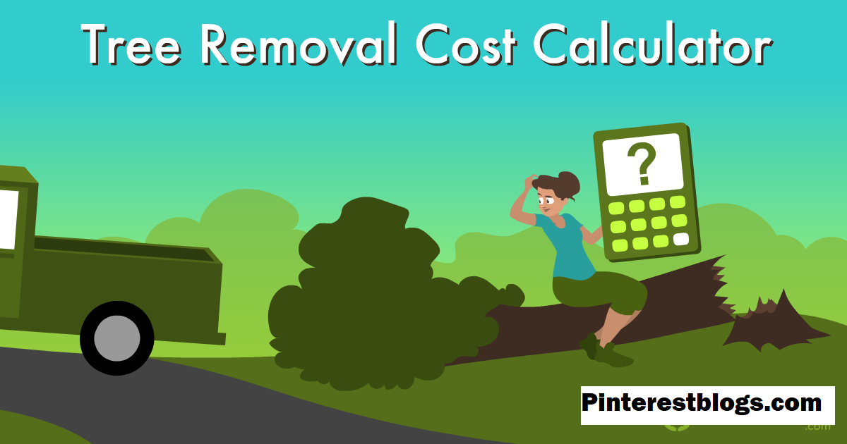 Tree Removal Cost Calculator: Understanding the Costs and How to Estimate Them